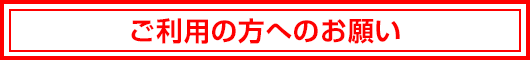 ご利用の方へお願い